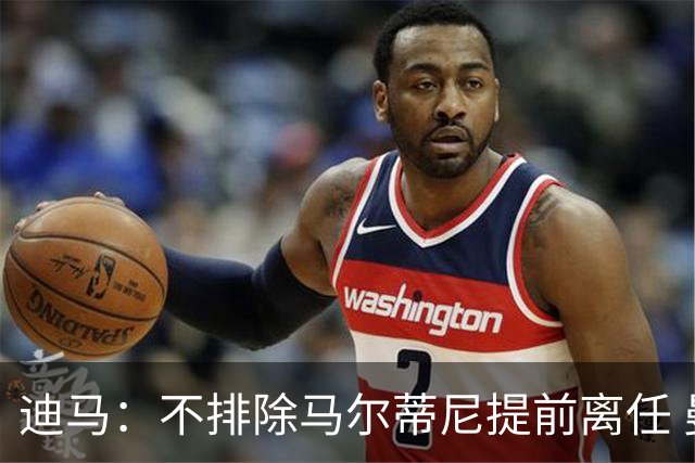 迪马：不排除马尔蒂尼提前离任 曼奇尼或担任主帅 基耶利尼当总监