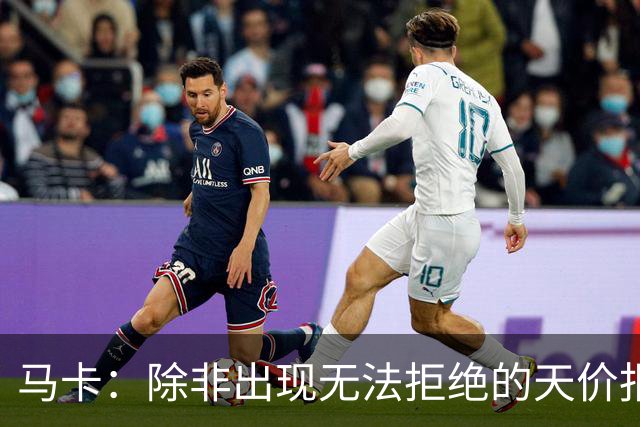 马卡：除非出现无法拒绝的天价报价，否则瑟洛特将留在马竞